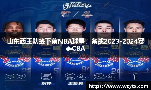 山东西王队签下前NBA球星，备战2023-2024赛季CBA