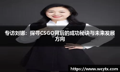 专访刘娜：探寻CSGO背后的成功秘诀与未来发展方向