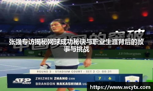 张强专访揭秘网球成功秘诀与职业生涯背后的故事与挑战