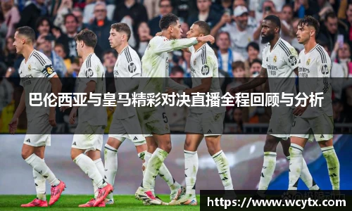 巴伦西亚与皇马精彩对决直播全程回顾与分析